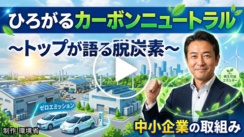 ひろがるカーボンニュートラル～トップが語る脱炭素～中小企業の取組